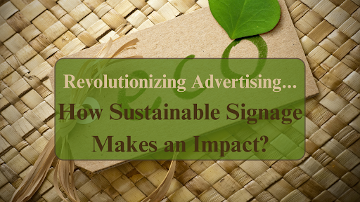 Revolutionizing Advertising: How Sustainable Signage Makes an Impact?