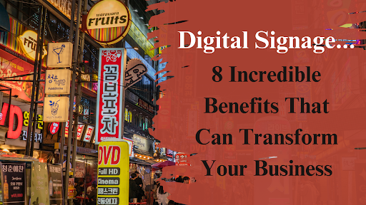 Digital Signage: 8 Incredible Benefits That Can Transform Your Business